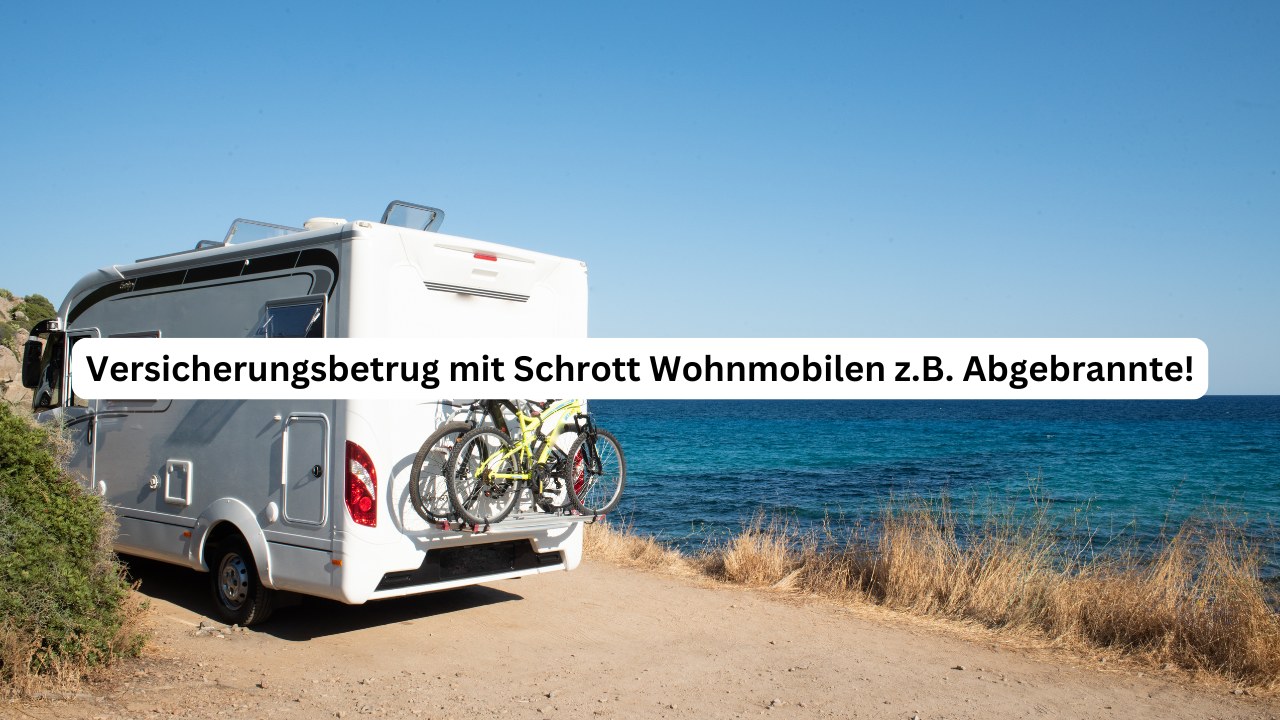 Versicherungsbetrug mit Schrott Wohnmobilen z.B. Abgebrannte!